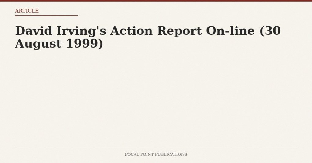 David Irving’s Action Report On-line (30 August 1999)
