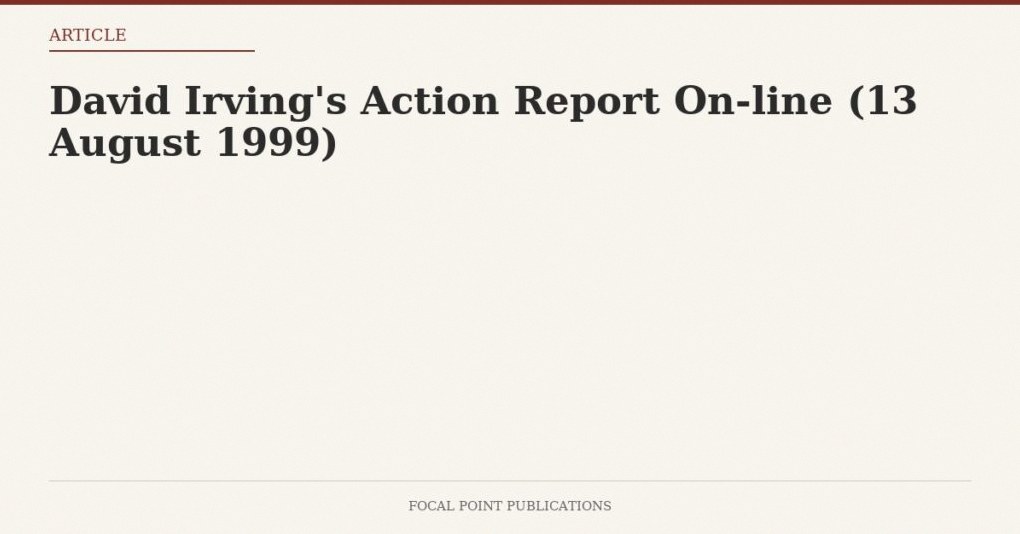 David Irving’s Action Report On-line (13 August 1999)