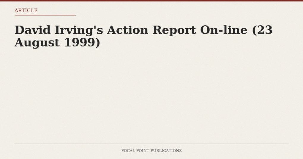 David Irving’s Action Report On-line (23 August 1999)