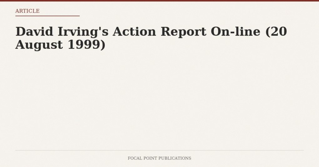 David Irving’s Action Report On-line (20 August 1999)