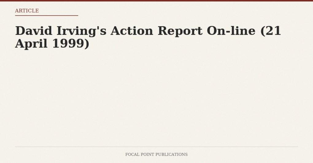 David Irving’s Action Report On-line (21 April 1999)
