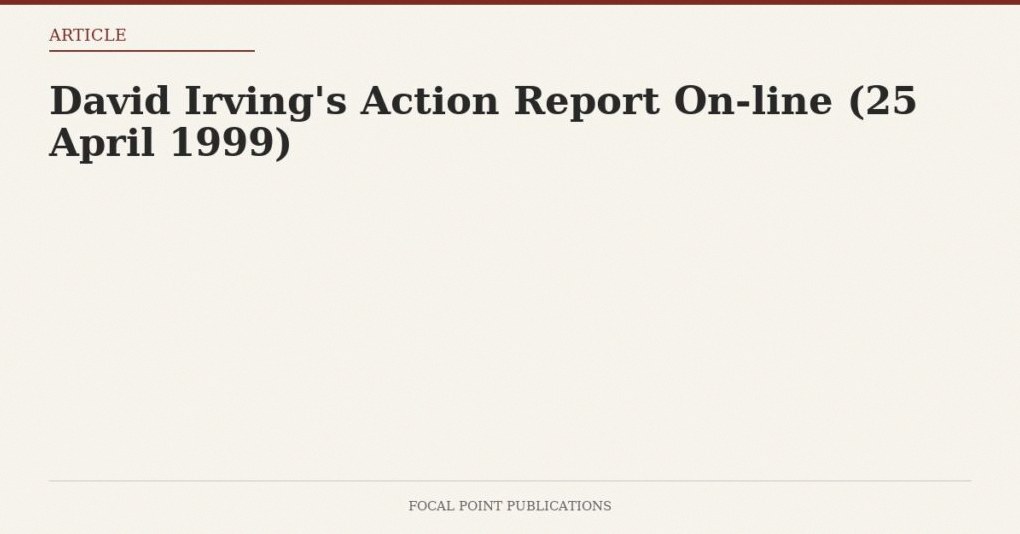 David Irving’s Action Report On-line (25 April 1999)