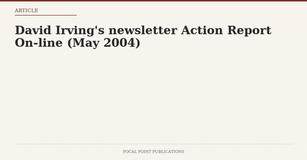 David Irving’s newsletter Action Report On-line (May 2004)