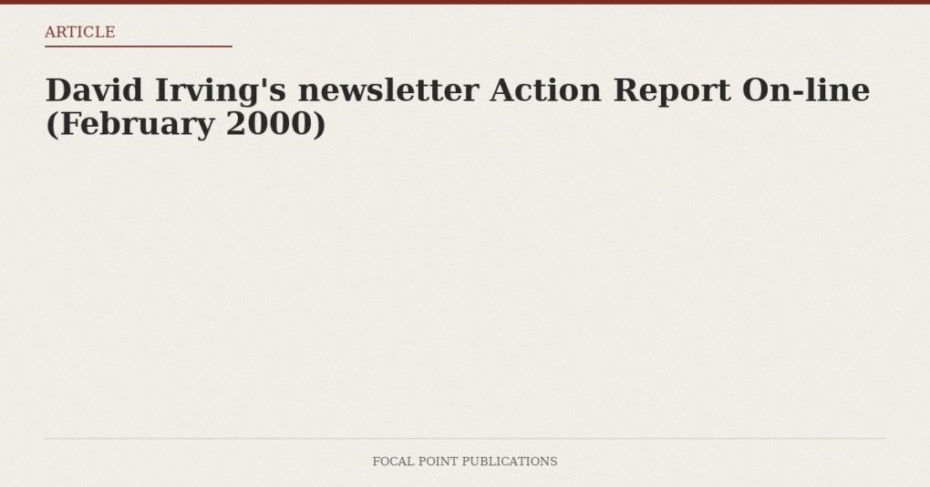 David Irving’s newsletter Action Report On-line (February 2000)