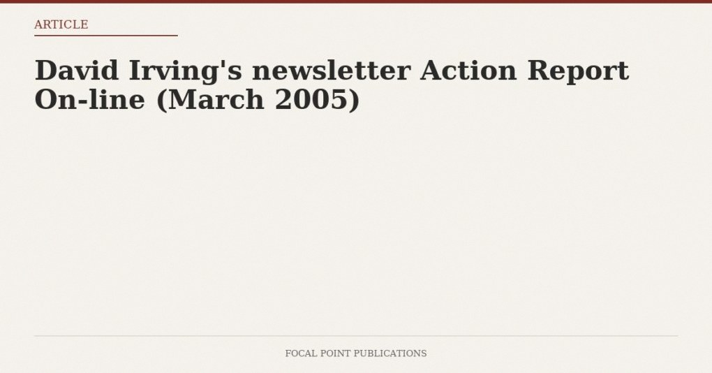 David Irving’s newsletter Action Report On-line (March 2005)