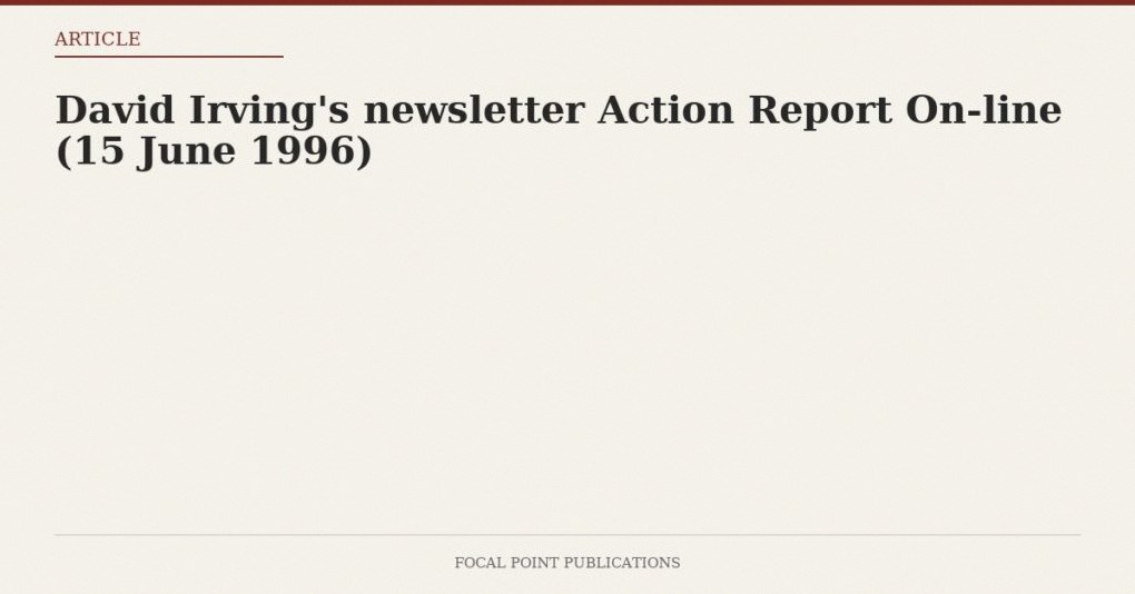 David Irving’s newsletter Action Report On-line (15 June 1996)