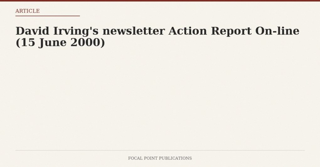 David Irving’s newsletter Action Report On-line (15 June 2000)