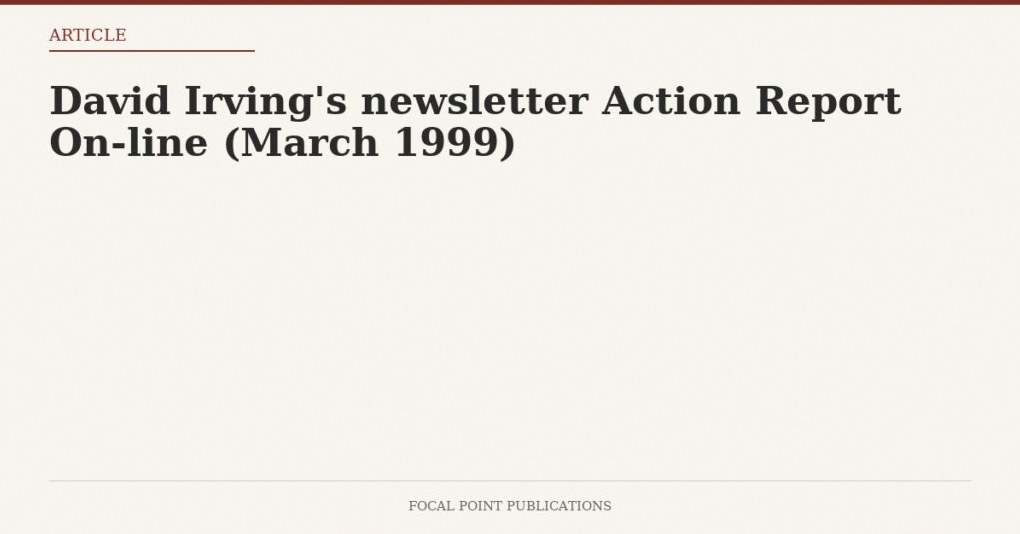 David Irving’s newsletter Action Report On-line (March 1999)
