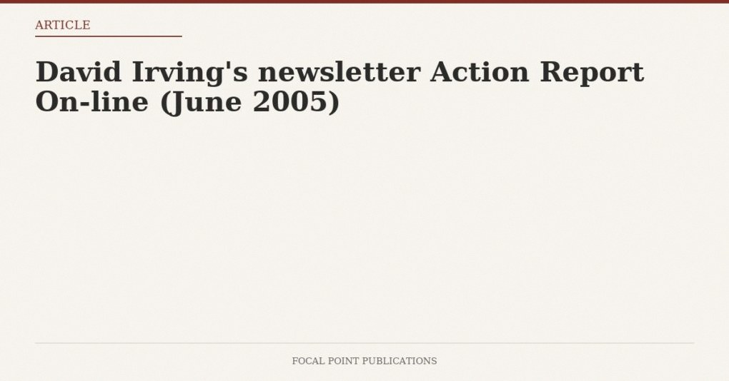 David Irving’s newsletter Action Report On-line (June 2005)
