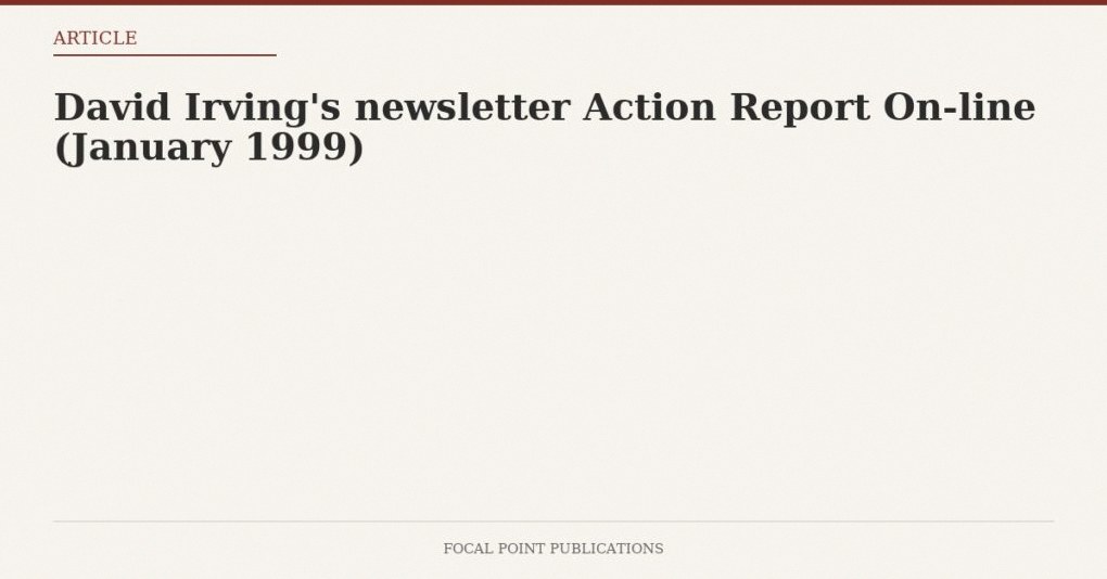 David Irving’s newsletter Action Report On-line (January 1999)