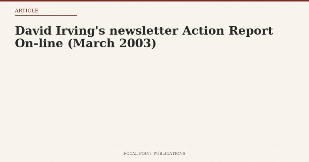 David Irving’s newsletter Action Report On-line (March 2003)