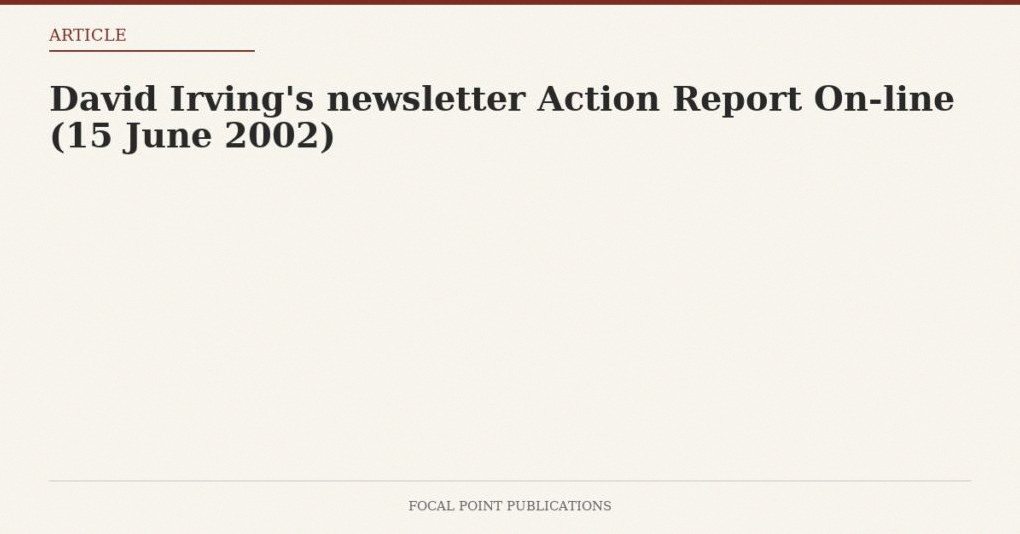 David Irving’s newsletter Action Report On-line (15 June 2002)
