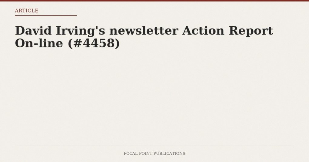 David Irving’s newsletter Action Report On-line (#4458)