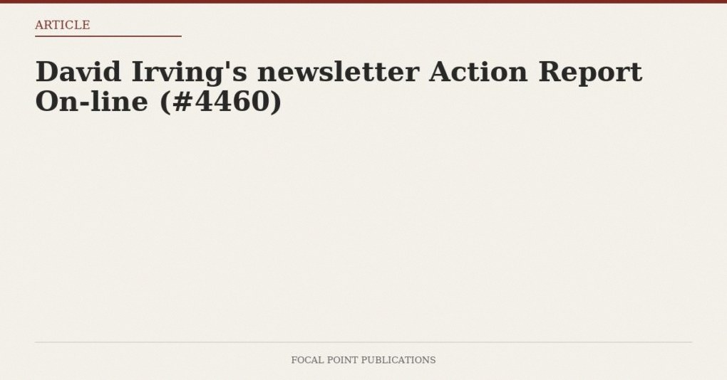 David Irving’s newsletter Action Report On-line (#4460)