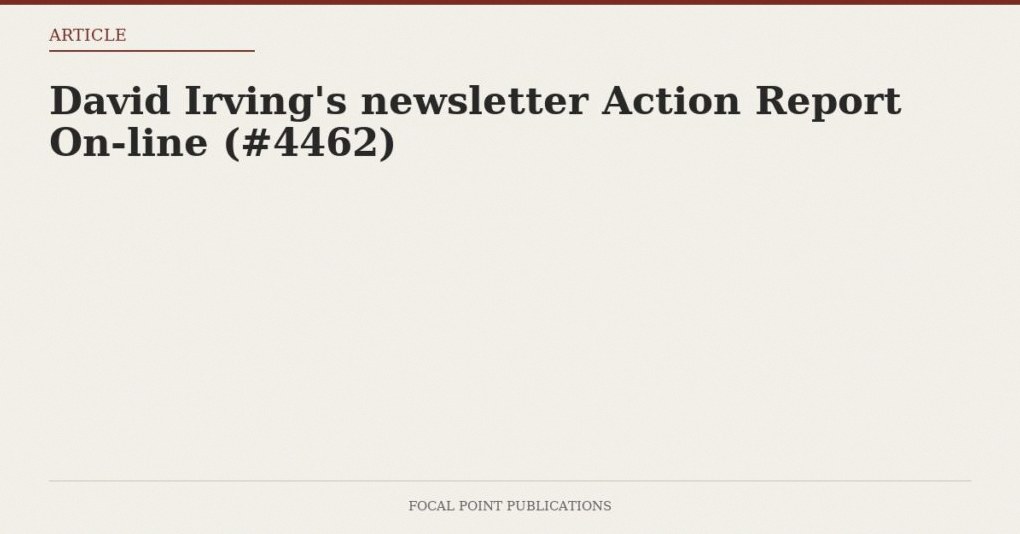 David Irving’s newsletter Action Report On-line (#4462)