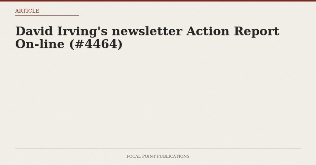 David Irving’s newsletter Action Report On-line (#4464)