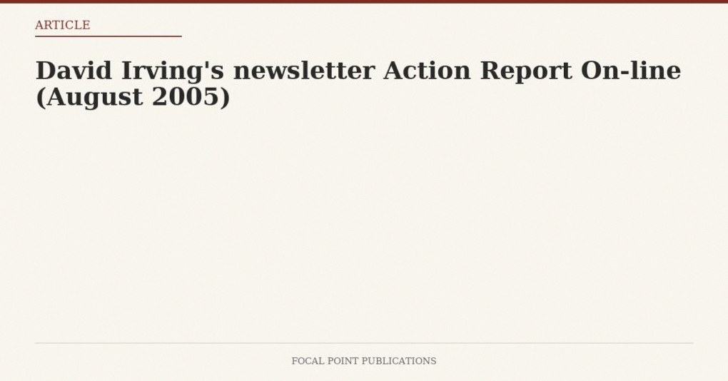 David Irving’s newsletter Action Report On-line (August 2005)