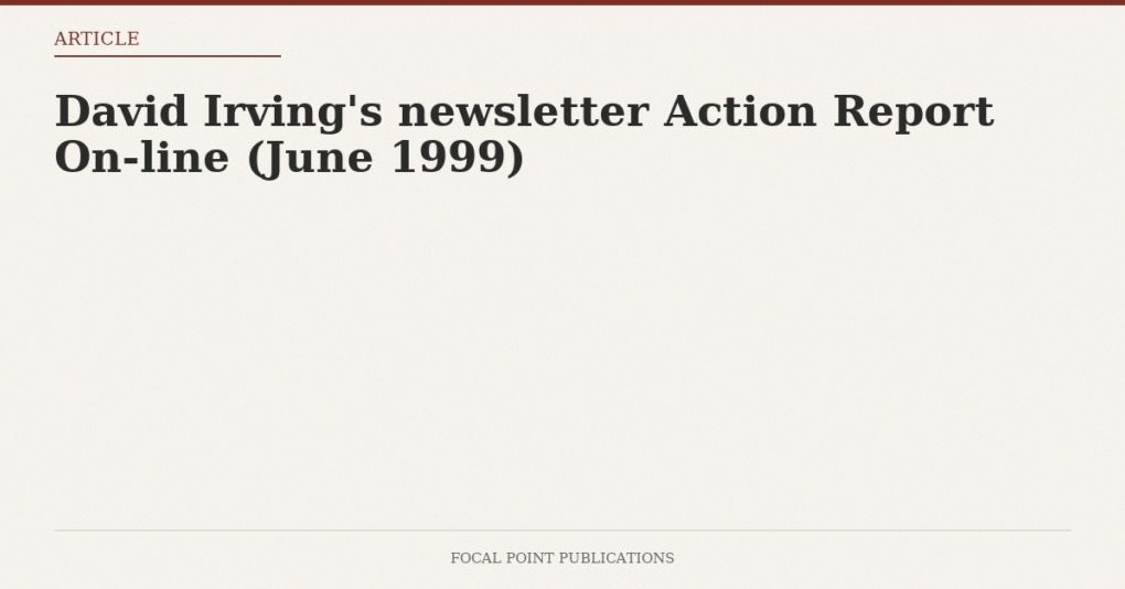 David Irving’s newsletter Action Report On-line (June 1999)