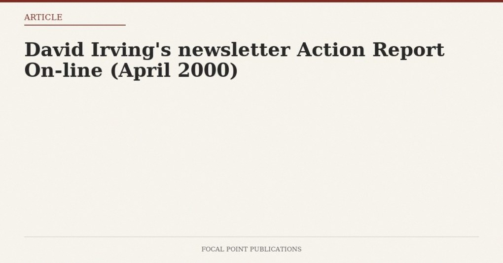 David Irving’s newsletter Action Report On-line (April 2000)