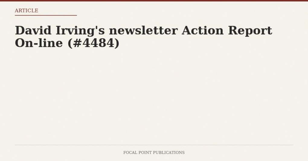 David Irving’s newsletter Action Report On-line (#4484)