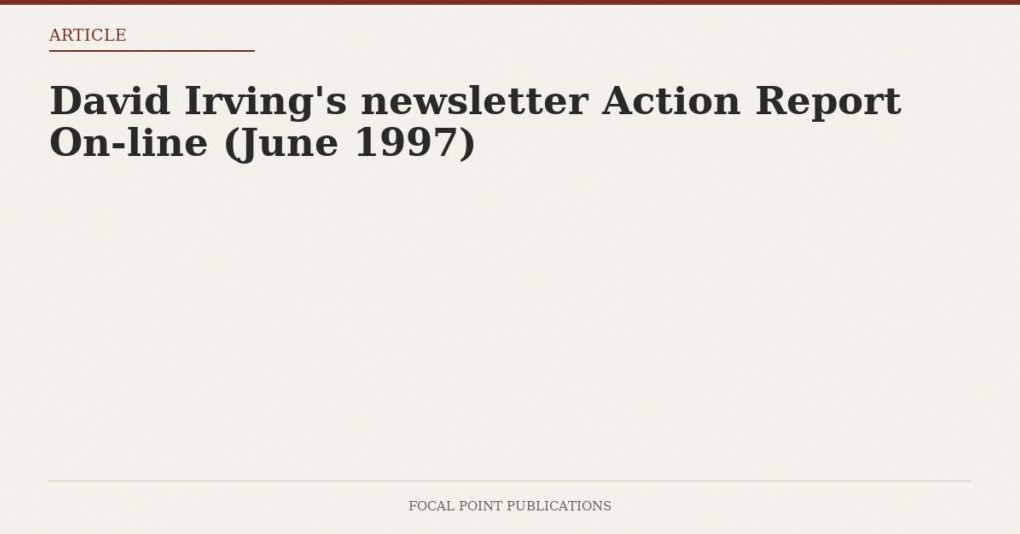 David Irving’s newsletter Action Report On-line (June 1997)