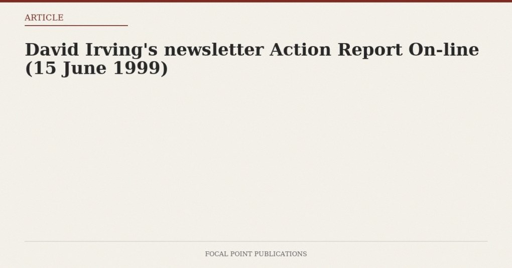 David Irving’s newsletter Action Report On-line (15 June 1999)