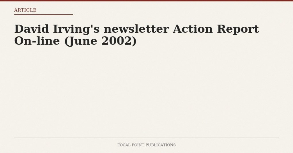 David Irving’s newsletter Action Report On-line (June 2002)
