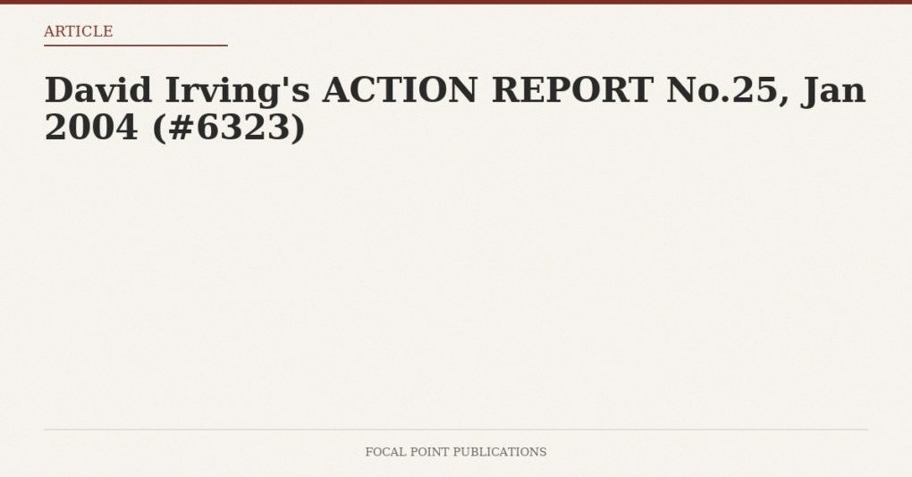 David Irving’s ACTION REPORT No.25, Jan 2004 (#6323)