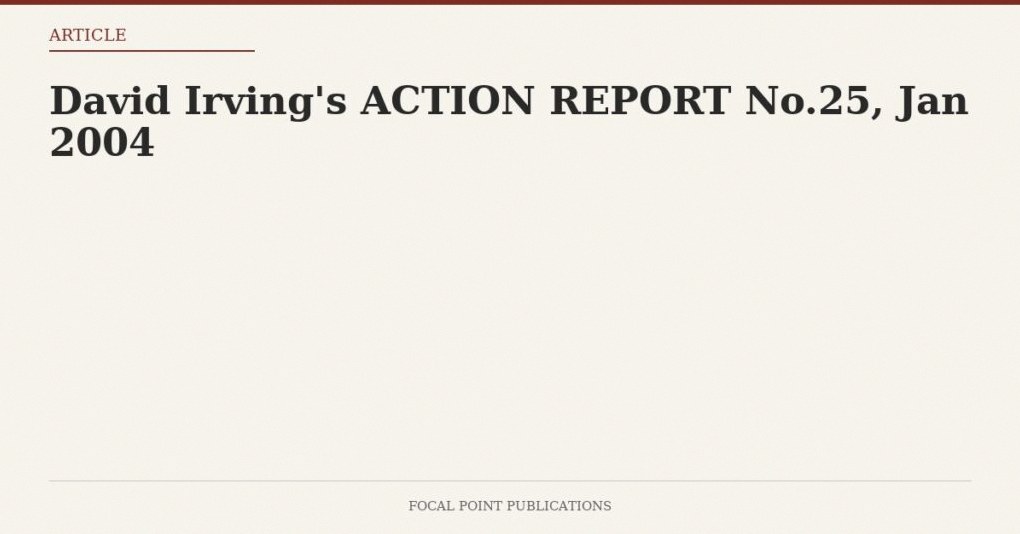 David Irving’s ACTION REPORT No.25, Jan 2004 #6327