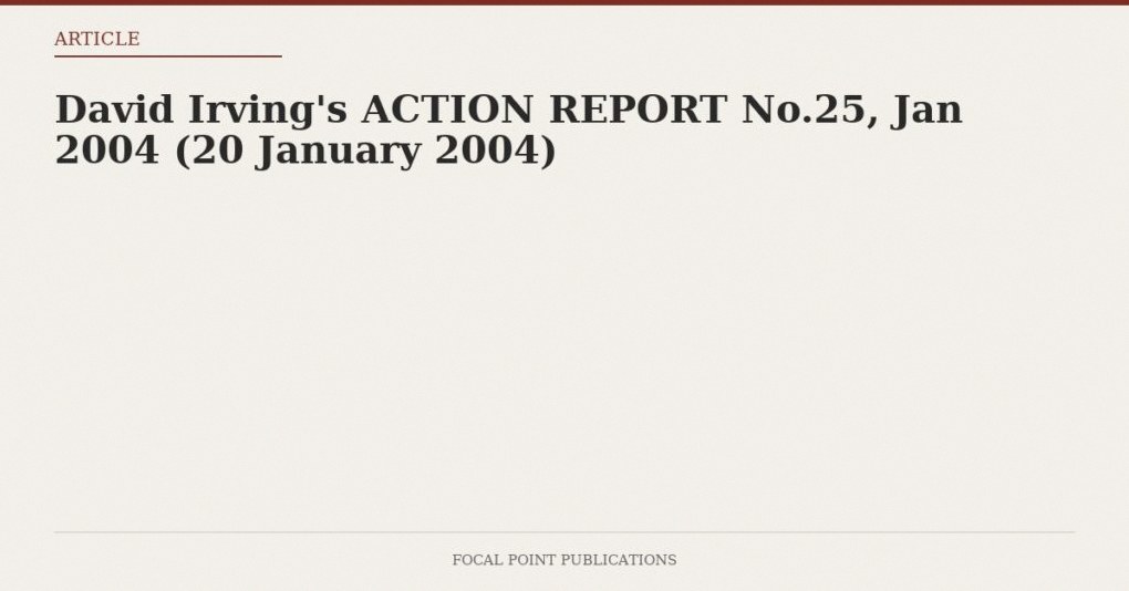 David Irving’s ACTION REPORT No.25, Jan 2004 (20 January 2004)