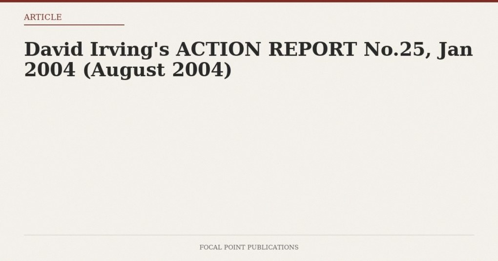 David Irving’s ACTION REPORT No.25, Jan 2004 (August 2004)