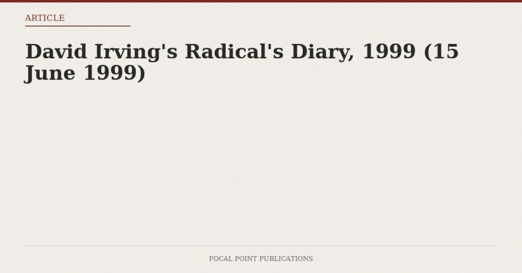 David Irving’s Radical’s Diary, 1999 (15 June 1999)