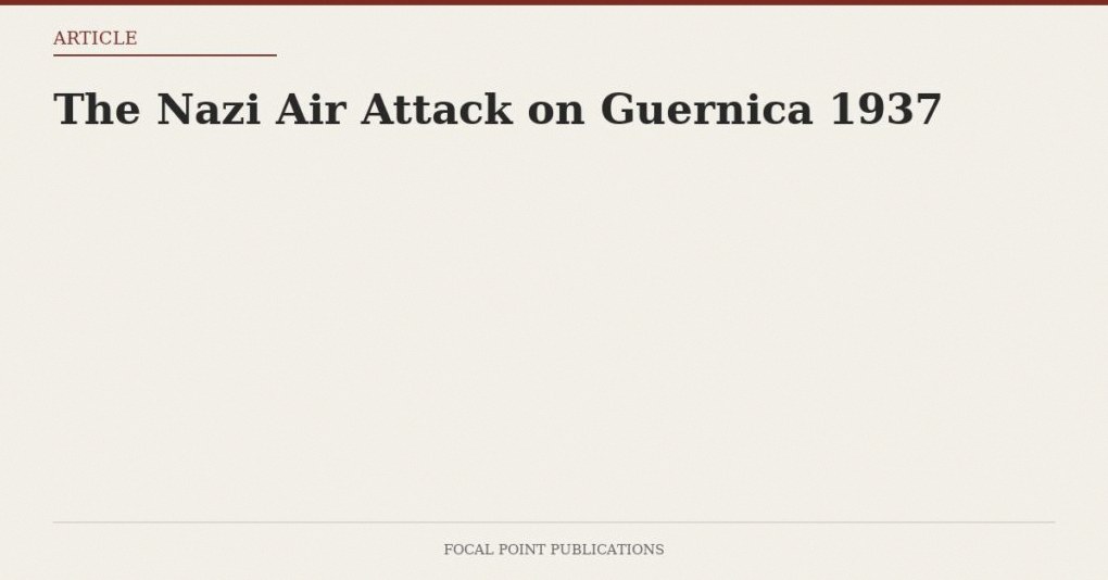 The Nazi Air Attack on Guernica 1937 — Jan 2008