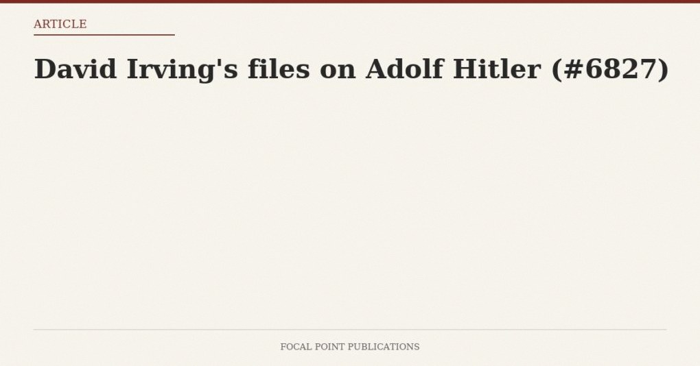 David Irving’s files on Adolf Hitler (#6827)