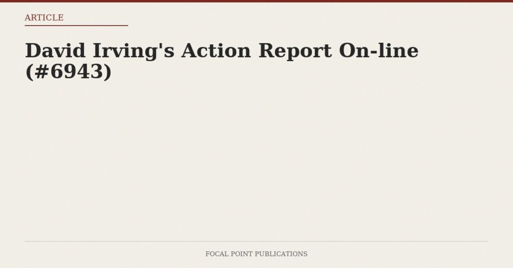 David Irving’s Action Report On-line (#6943)