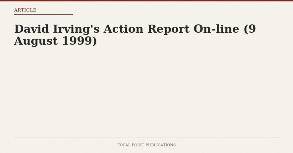 David Irving’s Action Report On-line (9 August 1999)
