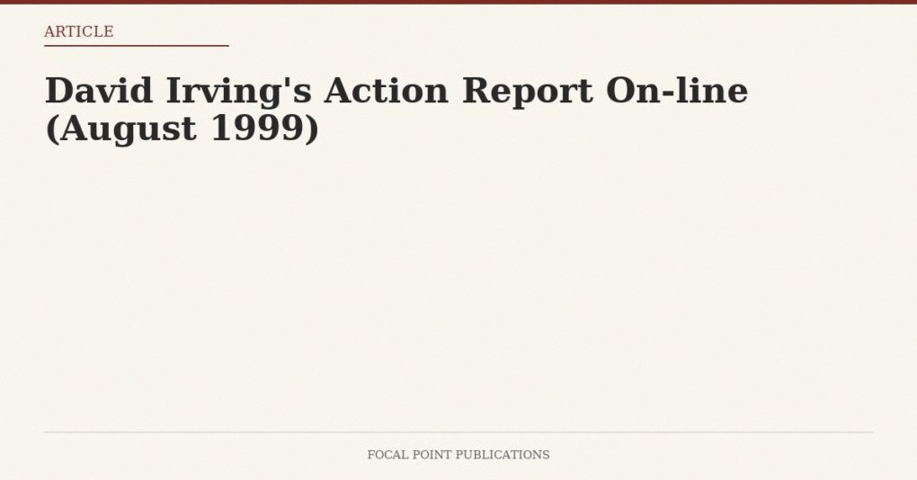 David Irving’s Action Report On-line (August 1999)