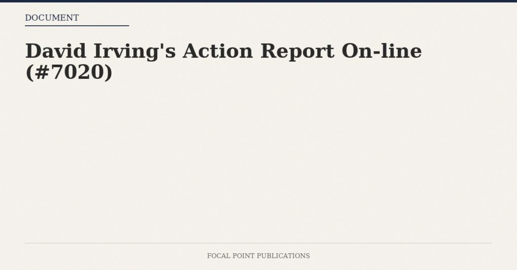 David Irving’s Action Report On-line (#7020)