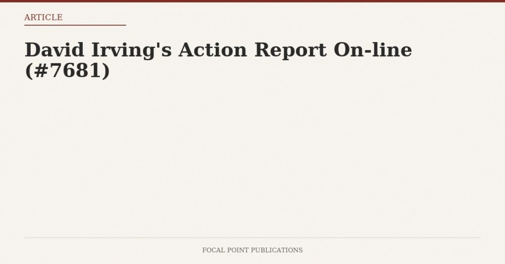 David Irving’s Action Report On-line (#7681)