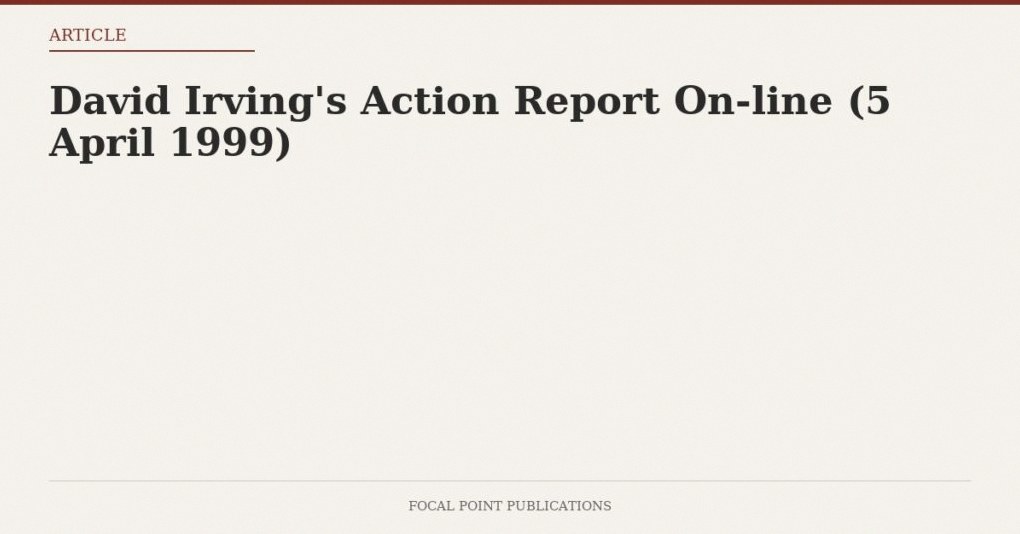 David Irving’s Action Report On-line (5 April 1999)