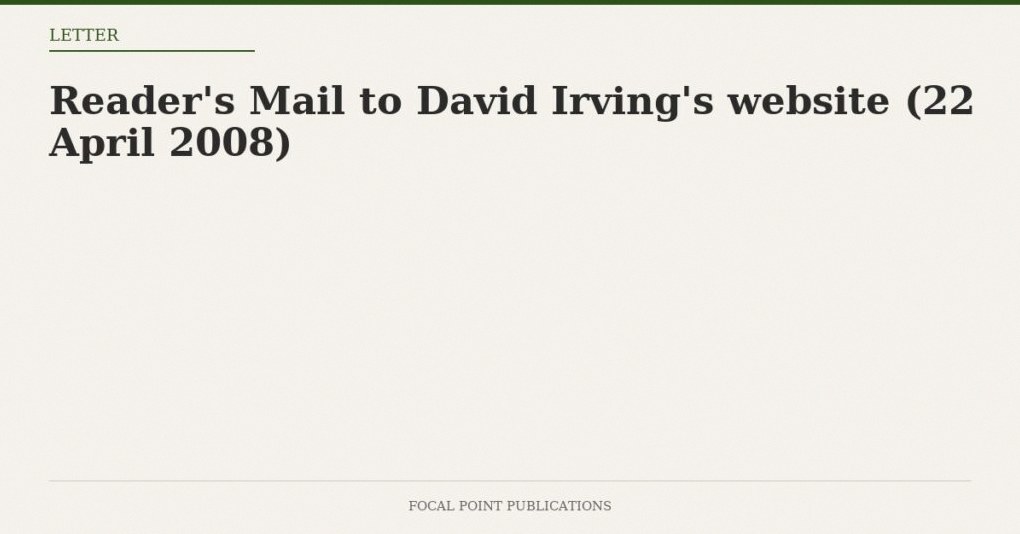 Reader’s Mail to David Irving’s website (22 April 2008)