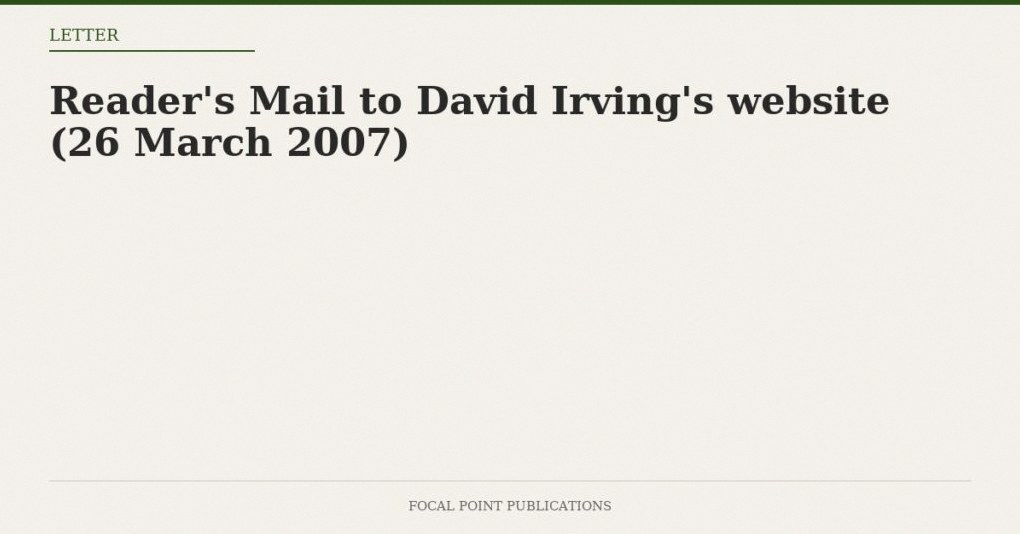 Reader’s Mail to David Irving’s website (26 March 2007)