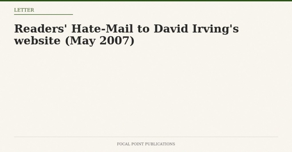 Readers’ Hate-Mail to David Irving’s website (May 2007)