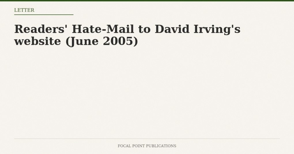 Readers’ Hate-Mail to David Irving’s website (June 2005)