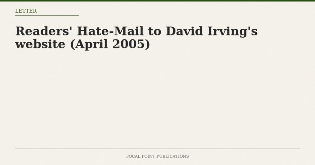 Readers’ Hate-Mail to David Irving’s website (April 2005)