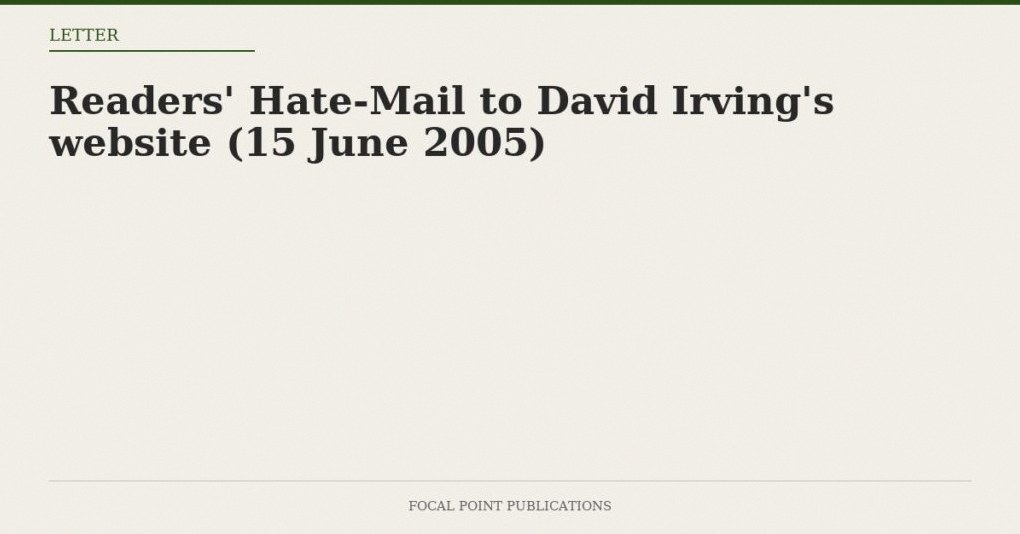Readers’ Hate-Mail to David Irving’s website (15 June 2005)