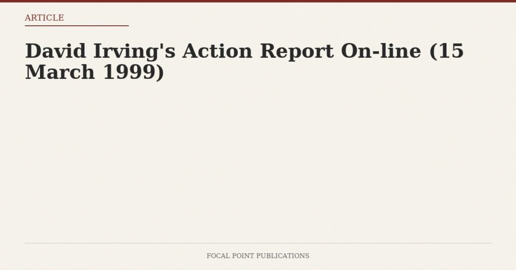 David Irving’s Action Report On-line (15 March 1999)