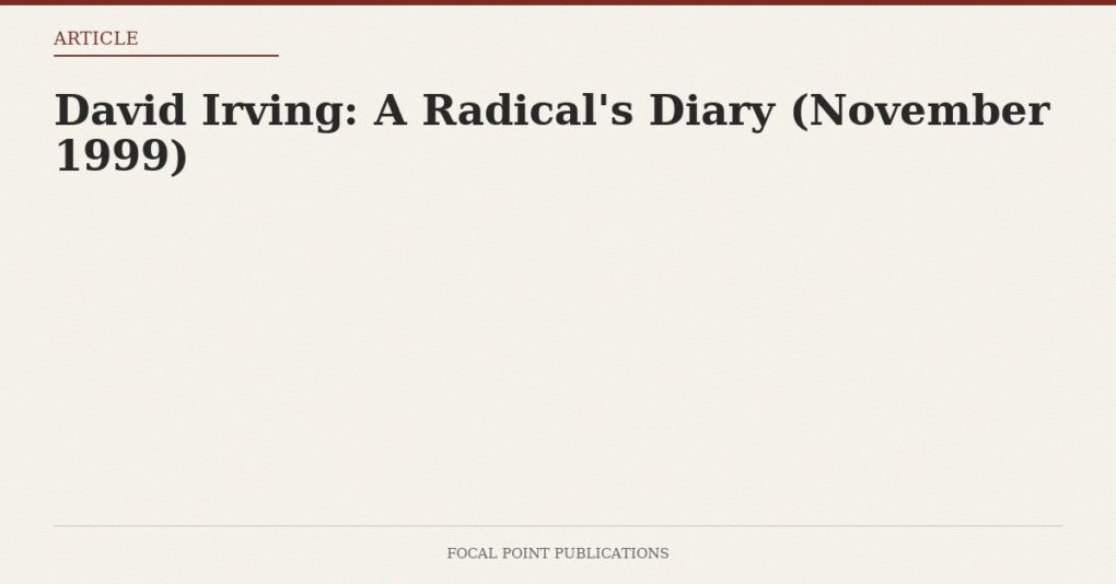 David Irving: A Radical’s Diary (November 1999)
