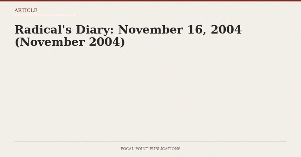 Radical’s Diary: November 16, 2004 (November 2004)