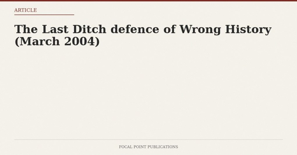 The Last Ditch defence of Wrong History (March 2004)